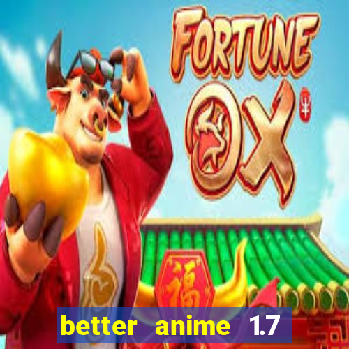 better anime 1.7 apk download